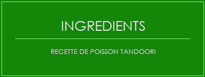 Recette de poisson tandoori Ingrédients Recette Indienne Traditionnelle