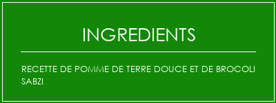 Recette de pomme de terre douce et de brocoli Sabzi Ingrédients Recette Indienne Traditionnelle