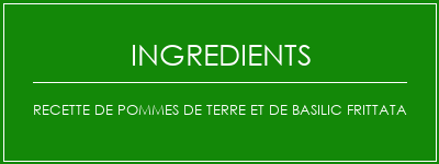 Recette de pommes de terre et de basilic Frittata Ingrédients Recette Indienne Traditionnelle