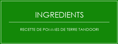 Recette de pommes de terre tandoori Ingrédients Recette Indienne Traditionnelle