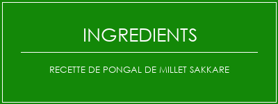 Recette de Pongal de Millet Sakkare Ingrédients Recette Indienne Traditionnelle