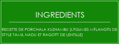 Recette de porchala Kuzhambu (légumes mélangés de style Tamil NaDu et ragoût de lentille) Ingrédients Recette Indienne Traditionnelle