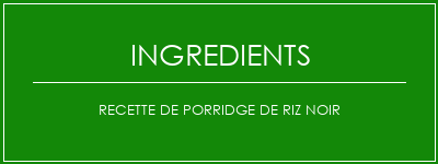 Recette de porridge de riz noir Ingrédients Recette Indienne Traditionnelle