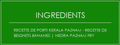 Recette de porti Kerala Pazham - Recette de beignets bananes | Nedra Pazham Fry Ingrédients Recette Indienne Traditionnelle