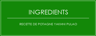 Recette de potagne Yakhni Pulao Ingrédients Recette Indienne Traditionnelle