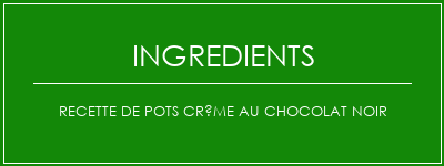 Recette de pots crème au chocolat noir Ingrédients Recette Indienne Traditionnelle