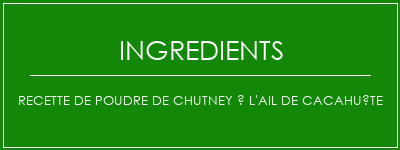 Recette de poudre de chutney à l'ail de cacahuète Ingrédients Recette Indienne Traditionnelle