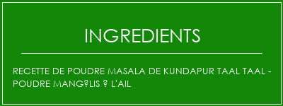 Recette de poudre Masala de Kundapur Taal Taal - Poudre mangélis à l'ail Ingrédients Recette Indienne Traditionnelle