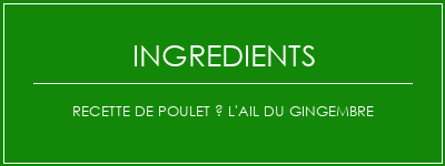 Recette de poulet à l'ail du gingembre Ingrédients Recette Indienne Traditionnelle