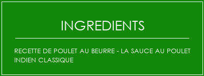 Recette de poulet au beurre - La sauce au poulet indien classique Ingrédients Recette Indienne Traditionnelle