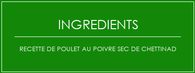 Recette de poulet au poivre sec de Chettinad Ingrédients Recette Indienne Traditionnelle