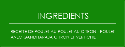 Recette de poulet au poulet au citron - Poulet avec Gandharaja Citron et Vert Chili Ingrédients Recette Indienne Traditionnelle