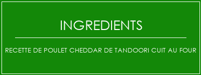 Recette de poulet cheddar de tandoori cuit au four Ingrédients Recette Indienne Traditionnelle