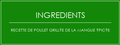 Recette de poulet grillée de la mangue épicée Ingrédients Recette Indienne Traditionnelle