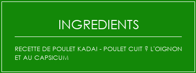 Recette de poulet Kadai - Poulet cuit à l'oignon et au capsicum Ingrédients Recette Indienne Traditionnelle