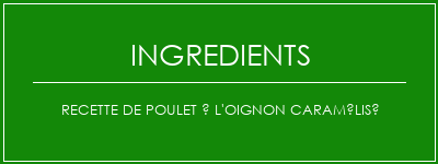 Recette de poulet à l'oignon caramélisé Ingrédients Recette Indienne Traditionnelle