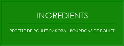 Recette de Poulet Pakora - Bourdons de poulet Ingrédients Recette Indienne Traditionnelle