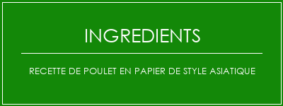 Recette de poulet en papier de style asiatique Ingrédients Recette Indienne Traditionnelle