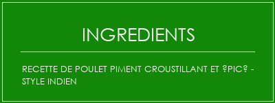 Recette de poulet piment croustillant et épicé - style indien Ingrédients Recette Indienne Traditionnelle