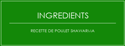 Recette de poulet shawarma Ingrédients Recette Indienne Traditionnelle