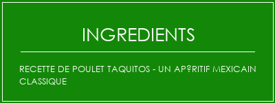 Recette de poulet Taquitos - Un apéritif mexicain classique Ingrédients Recette Indienne Traditionnelle