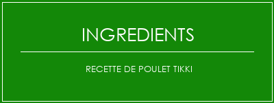 Recette de poulet tikki Ingrédients Recette Indienne Traditionnelle