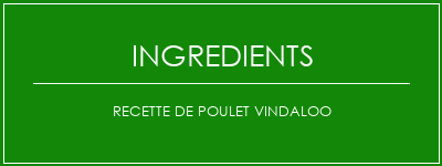 Recette de poulet vindaloo Ingrédients Recette Indienne Traditionnelle