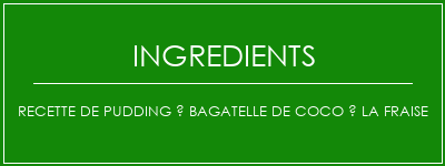 Recette de pudding à bagatelle de coco à la fraise Ingrédients Recette Indienne Traditionnelle