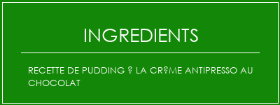 Recette de pudding à la crème antipresso au chocolat Ingrédients Recette Indienne Traditionnelle