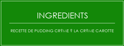 Recette de pudding crème à la crème carotte Ingrédients Recette Indienne Traditionnelle