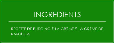 Recette de pudding à la crème à la crème de Rasgulla Ingrédients Recette Indienne Traditionnelle