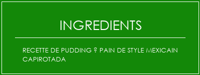 Recette de pudding à pain de style mexicain Capirotada Ingrédients Recette Indienne Traditionnelle