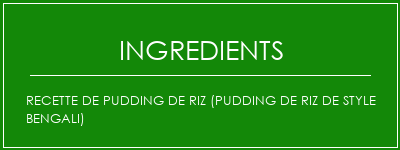 Recette de pudding de riz (pudding de riz de style bengali) Ingrédients Recette Indienne Traditionnelle