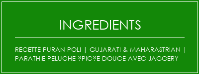 Recette Puran Poli | Gujarati & Maharastrian | Parathie peluche épicée douce avec jaggery Ingrédients Recette Indienne Traditionnelle