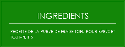 Recette de la purée de fraise Tofu pour bébés et tout-petits Ingrédients Recette Indienne Traditionnelle