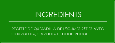 Recette de quesadilla de légumes rôties avec courgettes, carottes et chou rouge Ingrédients Recette Indienne Traditionnelle