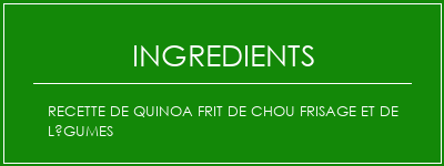 Recette de quinoa frit de chou frisage et de légumes Ingrédients Recette Indienne Traditionnelle