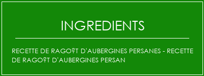 Recette de ragoût d'aubergines persanes - recette de ragoût d'aubergines persan Ingrédients Recette Indienne Traditionnelle