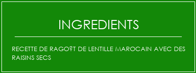 Recette de ragoût de lentille marocain avec des raisins secs Ingrédients Recette Indienne Traditionnelle