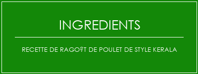 Recette de ragoût de poulet de style kerala Ingrédients Recette Indienne Traditionnelle