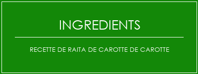 Recette de Raita de carotte de carotte Ingrédients Recette Indienne Traditionnelle