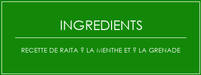 Recette de Raita à la menthe et à la grenade Ingrédients Recette Indienne Traditionnelle