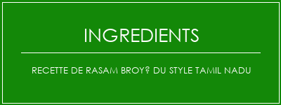 Recette de rasam broyé du style Tamil Nadu Ingrédients Recette Indienne Traditionnelle