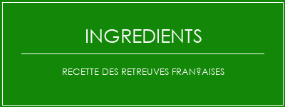 Recette des retreuves françaises Ingrédients Recette Indienne Traditionnelle