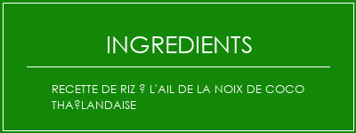 Recette de riz à l'ail de la noix de coco thaïlandaise Ingrédients Recette Indienne Traditionnelle