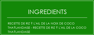 Recette de riz à l'ail de la noix de coco thaïlandaise - Recette de riz à l'ail de la coco thaïlandaise Ingrédients Recette Indienne Traditionnelle