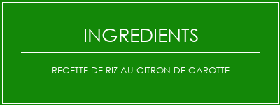 Recette de riz au citron de carotte Ingrédients Recette Indienne Traditionnelle