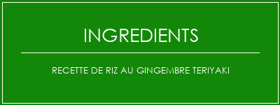 Recette de riz au gingembre Teriyaki Ingrédients Recette Indienne Traditionnelle