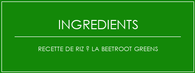 Recette de riz à la beetroot Greens Ingrédients Recette Indienne Traditionnelle