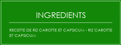 Recette de riz carotte et capsicum - Riz Carotte et Capsicum Ingrédients Recette Indienne Traditionnelle